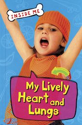 Inside Me: My Lively Heart and Lungs
