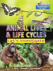 Science Essentials Key Stage 2: Animal Lives and Life Cycles - Let's Investigate