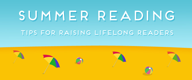 Summer Reading - 5 Tips for Raising Lifelong Readers Summer Reading - 5 Tips for Raising Lifelong Readers