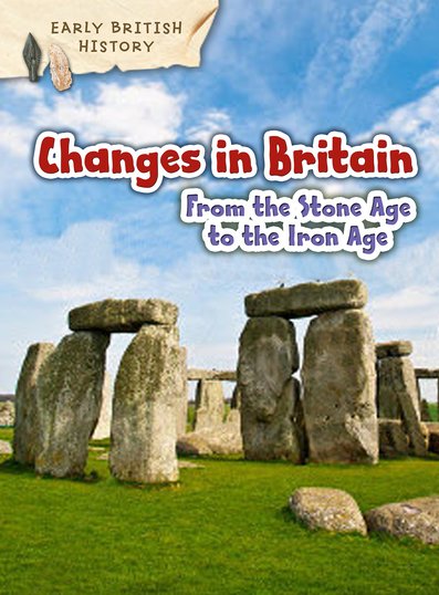 Early British History: Changes in Britain from the Stone Age to the Iron Age