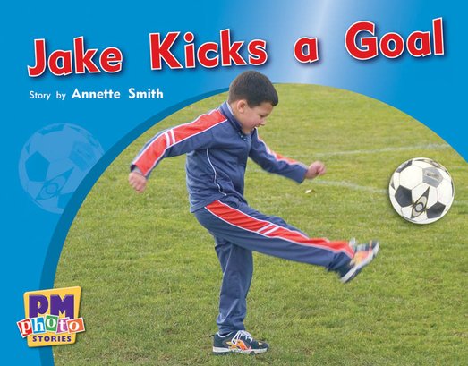 Jake Kicks a Goal (PM Photo Stories) Levels 3, 4, 5