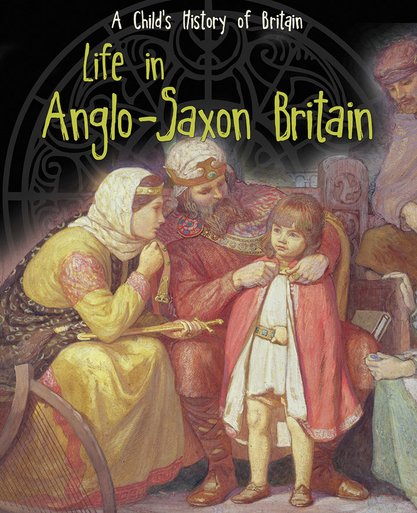 A Child’s History of Britain: Life in Anglo-Saxon Britain