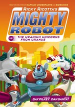 Ricky Ricotta #7: Ricky Ricotta's Mighty Robot vs The Uranium Unicorns from Uranus