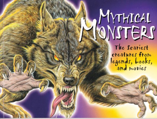 Mythical Monsters: The Scariest Creatures from Legends, Books and Movies