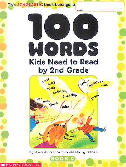 100 Words Kids Need To Read by 2nd Grade: Sight Word Practice to Build Strong Readers