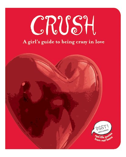 Crush: A Girl's Guide to Being Crazy in Love