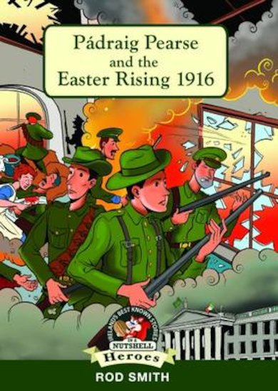 In a Nutshell Heroes: Pádraig Pearse and the Easter Rising 1916