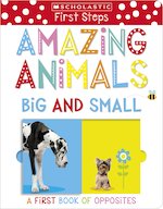 Scholastic Early Learners: Amazing Animals Big and Small: A First Book of Opposites