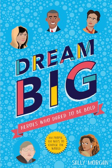 Dream Big: Heroes Who Dared to Be Bold (100 people - 100 ways to change the world)