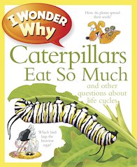I Wonder Why: Caterpillars Eat So Much