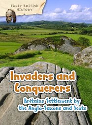 Early British History: Invaders and Conquerers - Britain's Settlement by the Anglo-Saxons and Scots