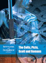 Settlers and Invaders of Britain: The Celts, Picts, Scoti and Romans