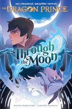 The Dragon Prince: Through the Moon (The Dragon Prince Graphic Novel #1)