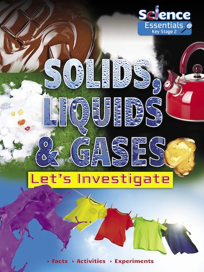 Science Essentials Key Stage 2: Solids, Liquids and Gases - Let's Investigate
