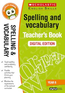 Scholastic English Skills: Spelling and Vocabulary Teacher's Book (Year 6) DIGITAL EDITION Scholastic English Skills: Spelling and Vocabulary Teacher's Book (Year 6) DIGITAL EDITION