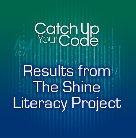Catch Up Your Code - Results from the Shine Literacy Project