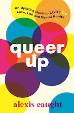 Queer Up: An Uplifting Guide to LGBTQ+ Love, Life and Mental Health