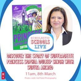 Scholastic Schools Live: Discover the story of suffragette Princess Sophia Duleep Singh with Sufiya Ahmed