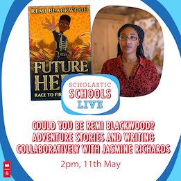 Scholastic Schools Live: Could you be Remi Blackwood? Adventure movies and writing collaboratively with Jasmine Richards Scholastic Schools Live: Could you be Remi Blackwood? Adventure movies and writing collaboratively with Jasmine Richards