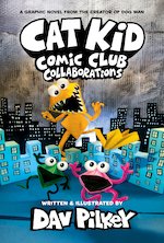 Cat Kid Comic Club #4: Cat Kid Comic Club 4: Collaborations: from the Creator of Dog Man