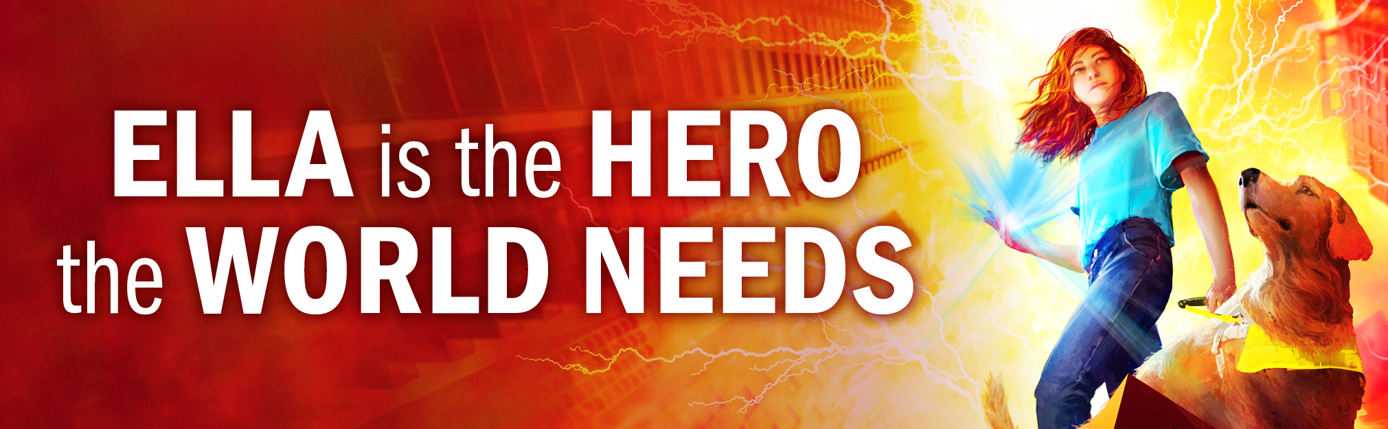 Image of Ella and her dog on an orange background. Text reads: Ella is the hero the world needs. Image of Ella and her dog on an orange background. Text reads: Ella is the hero the world needs.