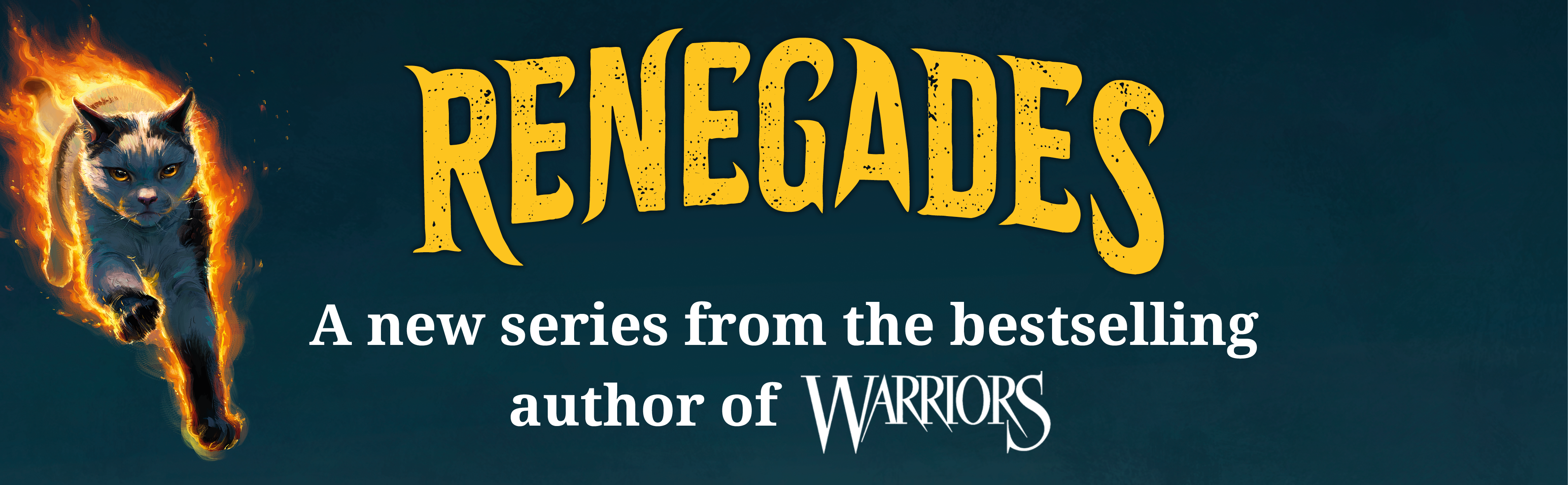 A dark green banner with a cat surrounded by flames and the Renegades book series logo. A dark green banner with a cat surrounded by flames and the Renegades book series logo.